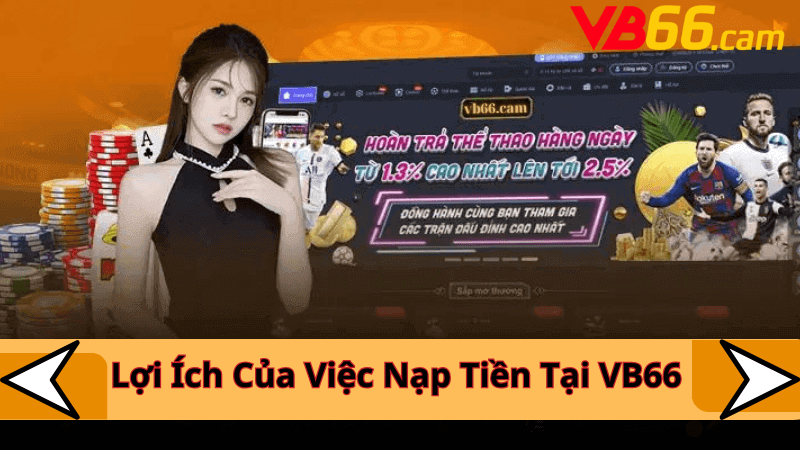 Lợi Ích Của Việc Nạp Tiền Tại VB66