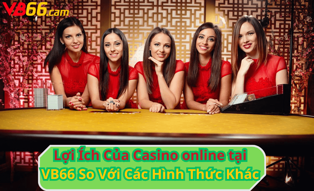 Lợi Ích Của Casino online tại VB66 So Với Các Hình Thức Khác