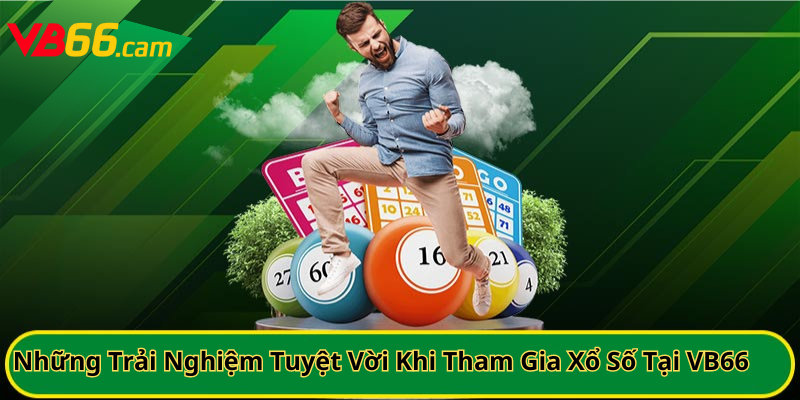 Những Trải Nghiệm Tuyệt Vời Khi Tham Gia Xổ Số Tại VB66