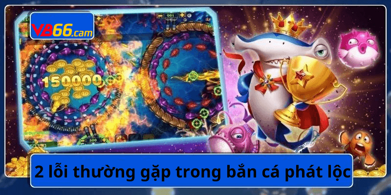 2 lỗi thường gặp trong game bắn cá phát lộc